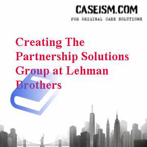 Creating The Partnership Solutions Group at Lehman Brothers Case Solution Creating The Partnership Solutions Group at Lehman Brothers Case Solution